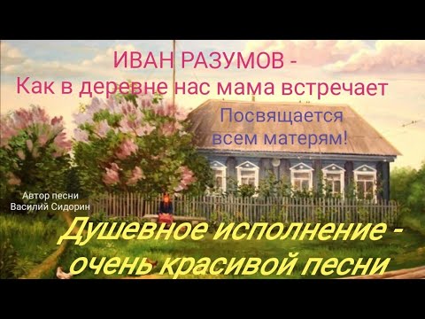 Видео: Иван Разумов - Как в деревне нас мама встречает. 🎶 Очень красивая песня 🎶