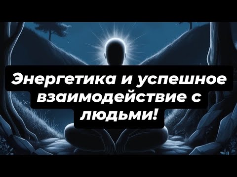 Видео: Как энергетика влияет на общение и успех.