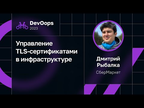 Видео: Дмитрий Рыбалка — Управление TLS-сертификатами в инфраструктуре