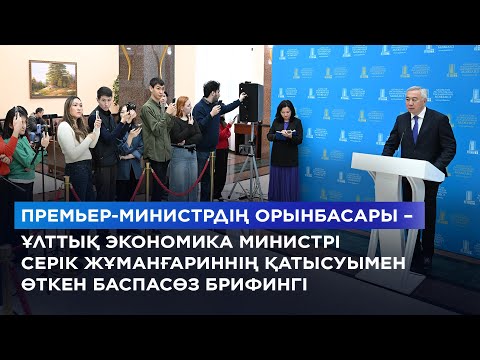 Видео: Премьер-Министрдің орынбасары–Ұлттық экономика министрі Серік Жұманғарин баспасөз брифингіне қатысты