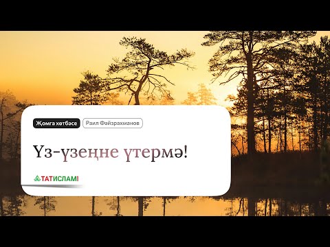 Видео: Үз-үзеңне үтермә! Җомга хөтбәсе. Раил Фәйзрахманов