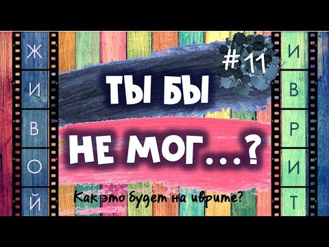 Видео: #11 "ТЫ БЫ НЕ МОГ…?" | Как это будет на иврите?