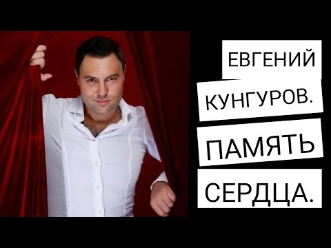 Видео: ЕВГЕНИЙ КУНГУРОВ. ПАМЯТЬ СЕРДЦА...