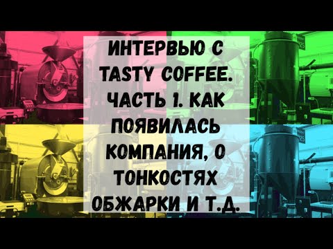 Видео: Интервью с основателем Tasty Coffee. Часть 1. Об истории компании, типах ростеров и индустрии.