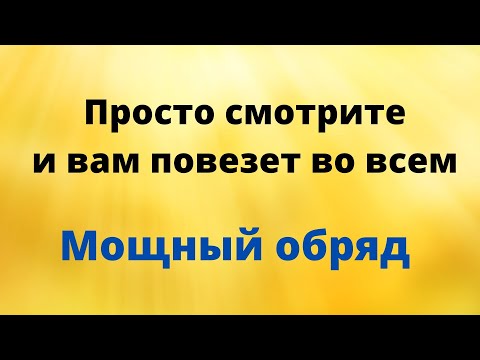 Видео: Просто смотрите и вам повезёт во всем. | Мощный онлайн обряд.