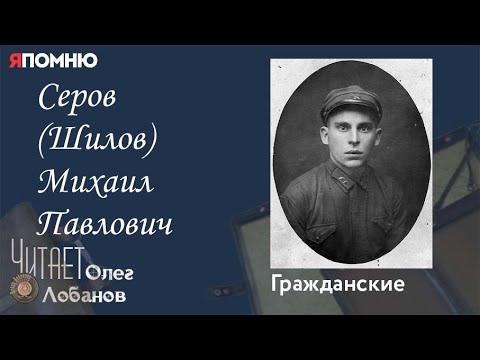 Видео: Серов Шилов Михаил Павлович. Проект "Я помню" Артема Драбкина. Гражданские.