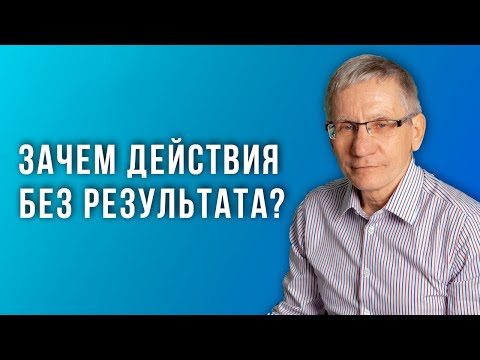 Видео: Зачем действия без результата? Валентин Ковалев