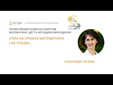 Видео: Тетяна Ігнатьєва. STEM на уроках математики і не тільки...