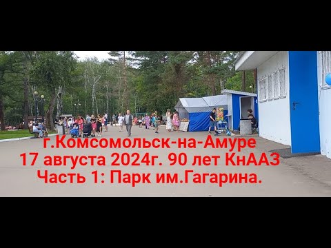 Видео: г.Комсомольск-на-Амуре 17 августа 2024г.90 лет КнААЗ. Часть 1: Парк Гагарина.