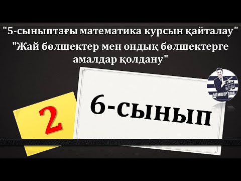 Видео: 6-сынып "5-сыныптағы математика курсын қайталау.Жай бөлшектер мен ондық бөлшектерге амалдар қолдану"