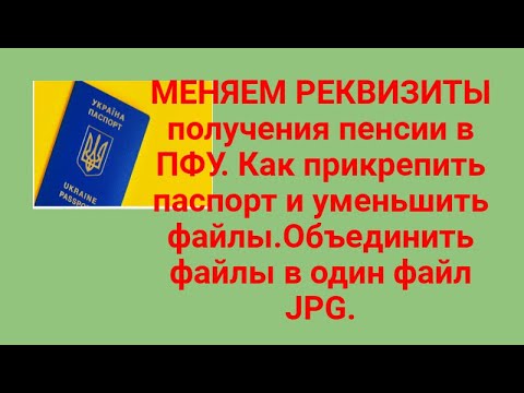 Видео: МЕНЯЕМ РЕКВИЗИТЫ получения пенсии | Как прикрепить паспорт и уменьшить файлы.Объединить файлы в один