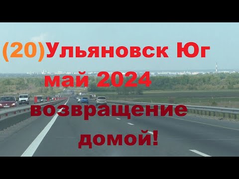 Видео: Ульяновск-Юг.май 2024.дорога домой.