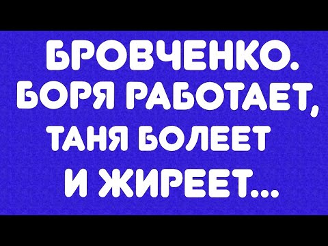 Видео: Бровченко// Боря работает, Таня болеет и жиреет... // Обзор видео//
