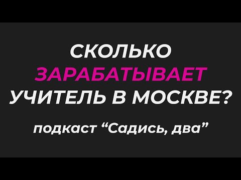Видео: Сколько зарабатывает учитель  в Москве? подкаст "Садись, два"