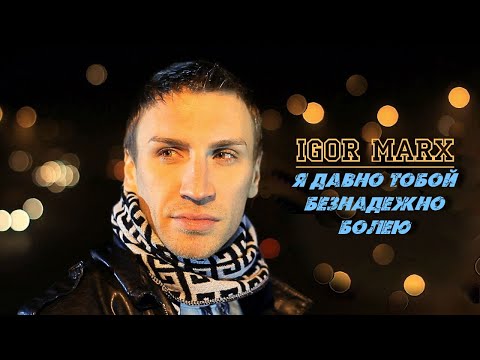 Видео: IGOR MARX  - Я ДАВНО ТОБОЙ БЕЗНАДЕЖНО БОЛЕЮ