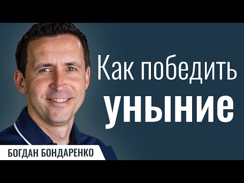 Видео: Как победить уныние | Пастор Богдан Бондаренко | Проповедь