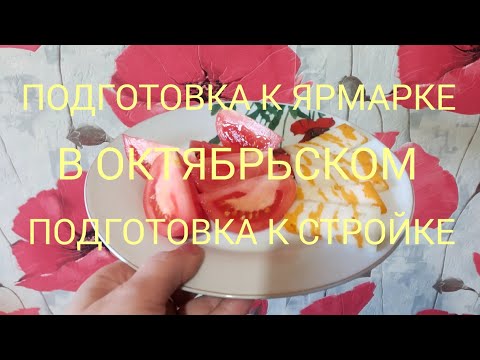 Видео: ПОДГОТОВКА К ЯРМАРКЕ В ОКТЯБРЬСКОМ/ПОДГОТОВКА К СТРОЙКЕ