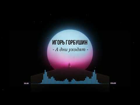 Видео: Игорь Горбушин   А дни уходят Новинка 2022