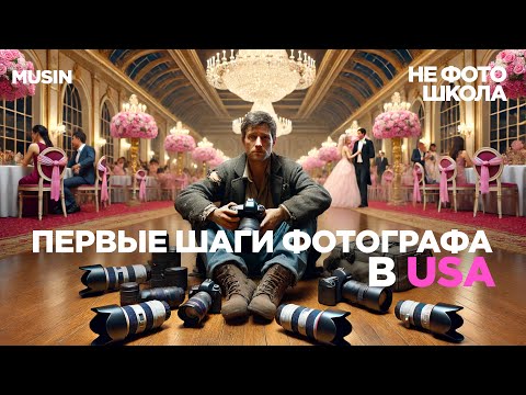 Видео: Первые шаги фотографа, переехавшего за границу в США / НЕ ФОТО ШКОЛА / MUSIN