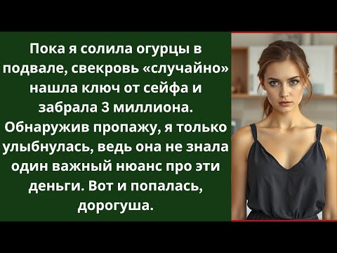 Видео: Пока я солила огурцы в подвале, свекровь «случайно» нашла ключ от сейфа и забрала 3 миллиона