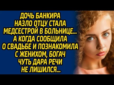 Видео: Дочь банкира назло отцу стала медсестрой в больнице… А когда сообщила о свадьбе и познакомила...