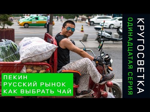 Видео: Кругосветка 11. Пекин. Русский рынок. Как выбрать правильный чай?