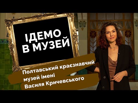 Видео: Ідемо в музей. Полтавський краєзнавчий музей імені Василя Кричевського