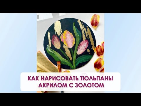 Видео: Как нарисовать тюльпаны акрилом с золотом | Весенний мастер-класс на круглом холсте