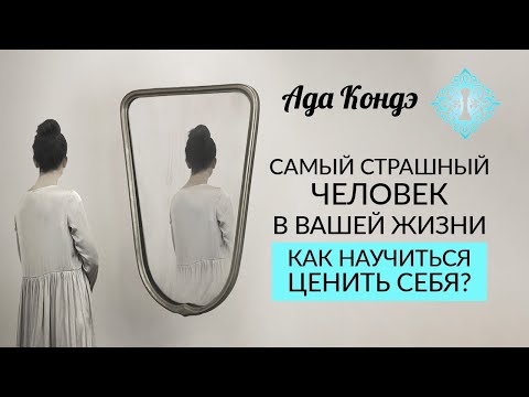 Видео: САМЫЙ СТРАШНЫЙ ЧЕЛОВЕК В ВАШЕЙ ЖИЗНИ. Самоуважение и любовь к себе. Ада Кондэ