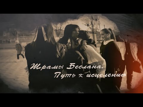 Видео: ШРАМЫ БЕСЛАНА.  ПУТЬ К ИСЦЕЛЕНИЮ
