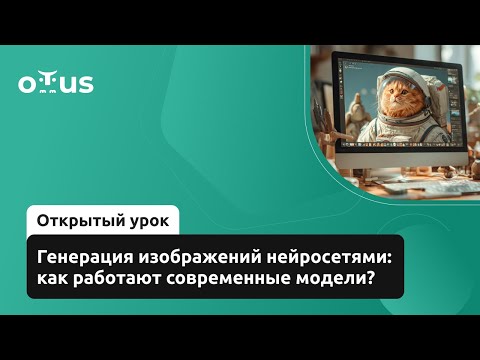 Видео: Генерация изображений нейросетями: как работают современные модели? // Курс « Компьютерное зрение»
