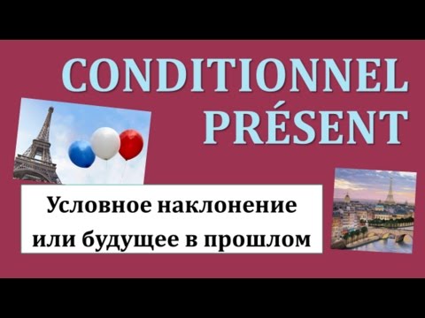 Видео: Урок#120: Условное наклонение - Conditionnel présent / Futur dans le passé - французский язык