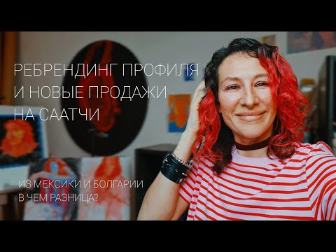 Видео: Саатчи. Ребрендинг профиля. Новые продажи из Мексики и Болгарии, в чем разница. #saatchigallery