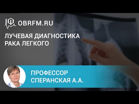 Видео: Профессор Сперанская А.А.: Лучевая диагностика рака легкого