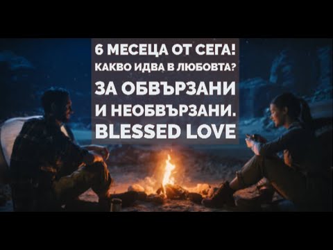 Видео: За Обвързани и Необвързани! 6 Месеца от Сега! Какво Идва в Любовта?  (Timeless)