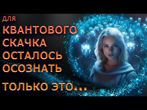 Видео: !ДЛЯ КВАНТОВОГО СКАЧКА ОСТАЛОСЬ ОСОЗНАТЬ ЭТО/FOR A QUANTUM LEAP, ONLY THIS IS LEFT TO BE REALIZED