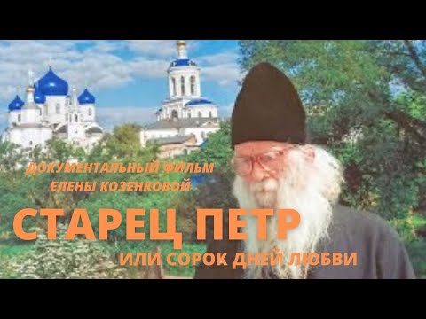 Видео: Старец ПЁТР. Фильм Елены КОЗЕНКОВОЙ- СОРОК ДНЕЙ ЛЮБВИ.  Проект ВЕРУЮ