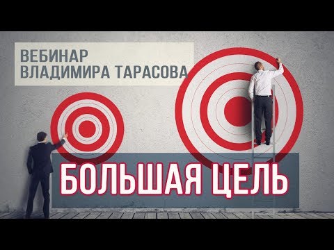 Видео: "Большая цель.Часть 1". Вебинар Владимира Тарасова (повтор)