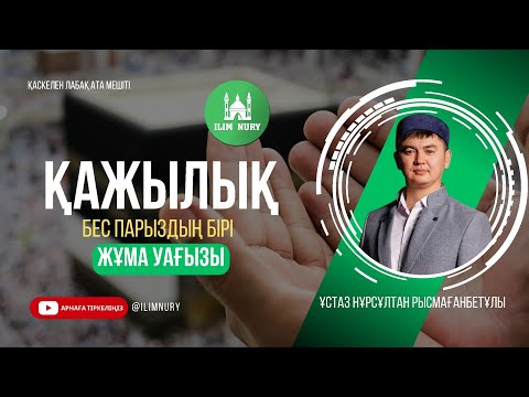 Видео: Қажылық - бес парыздың бірі |  Жұма уағызы | ұстаз Нұрсұлтан Рысмағанбет