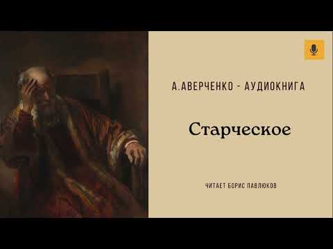 Видео: Аркадий Аверченко "Старческое"