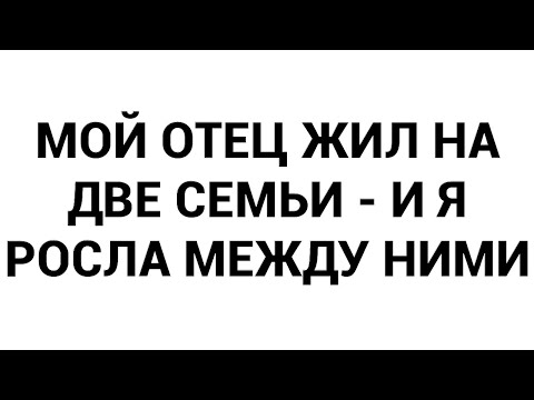 Видео: Мой отец жил на две семьи - и я росла между ними