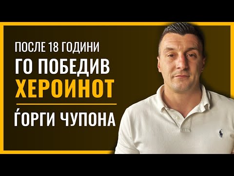Видео: ЃОРГИ ЧУПОНА | После 18 години го победив хероинот