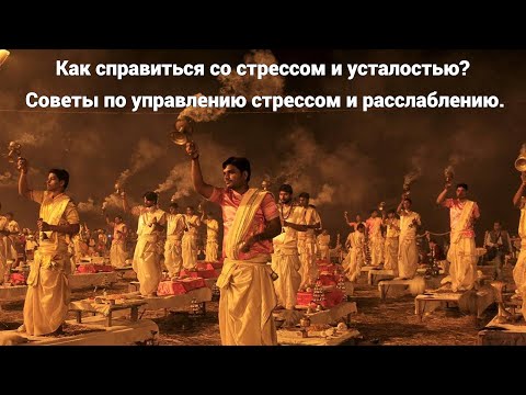 Видео: Как справиться со стрессом и усталостью? Советы по управлению стрессом и расслаблению.