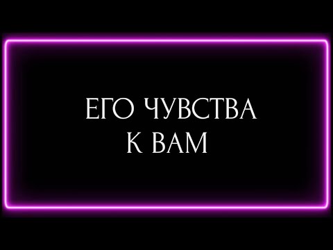 Видео: ЕГО ЧУВСТВА К ВАМ?