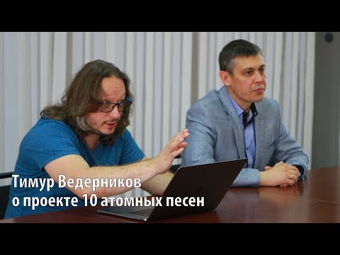 Видео: Тимур Ведерников о проекте 10 атомных песен - Заречный (Свердл. обл.) 2017