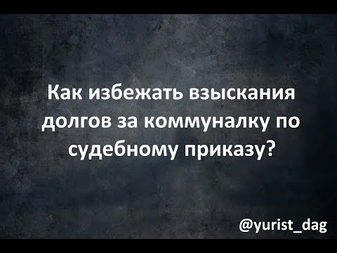 Видео: Как избежать взыскания долга за коммунальные услуги по судебному приказу?