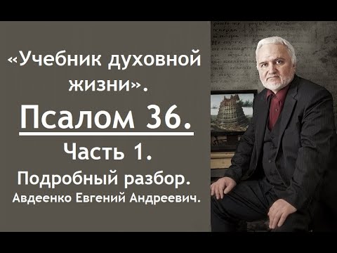 Видео: Псалом 36 - 1. Учебник духовной жизни. Часть 1. Авдеенко Евгений Андреевич.