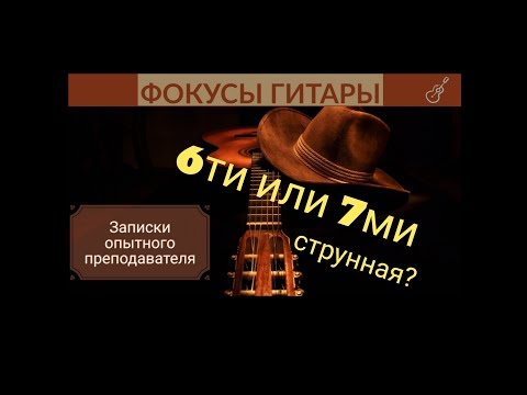 Видео: 6ти или 7ми струнную гитару выбрать?
