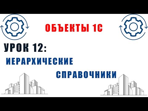 Видео: Объекты 1С. Урок №12. Иерархические справочники