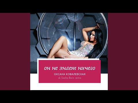 Видео: Он не знает ничего (Dj Sasha Born Remix)